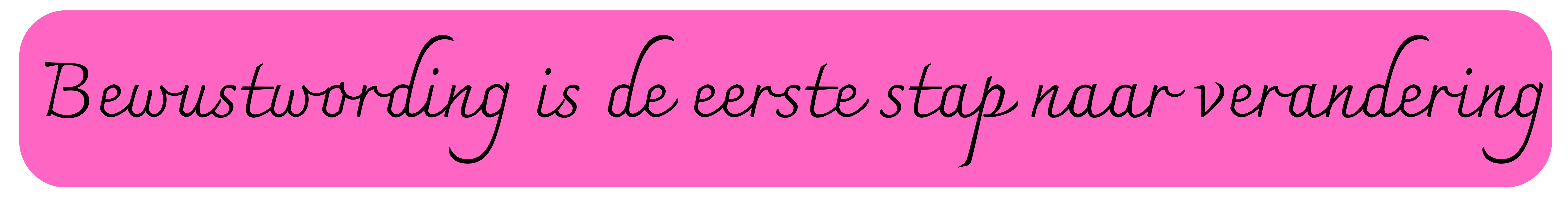 Bewustwording is de eerste stap naar verandering